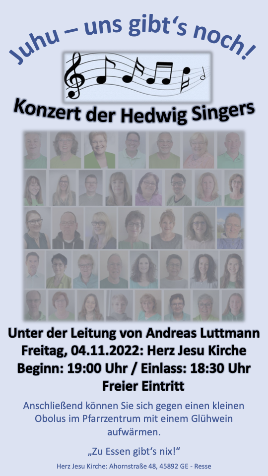 Konzert der Hedwig Singers
Unter der Leitung von Andreas Luttmann
Freitag, 04.11.2022: Herz-Jesu Kirche
Beginn: 19:00 Uhr / Einlass: 18:30 Uhr
Freier Eintritt